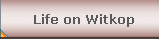 Life on Witkop